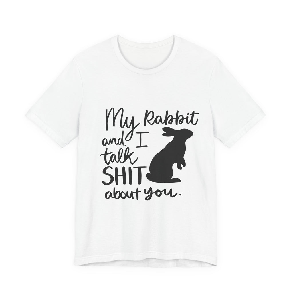 Cute Rabbit Tee: My Rabbit and I Talk SH*T, Funny Animal T-Shirt for Pet Lovers, Easter Gift, Animal Lover Apparel, Casual Wear